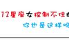 12星座女控制不住的行为