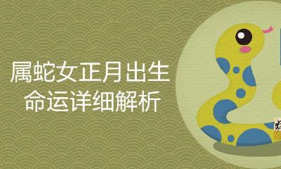 对于在属蛇年份中出生的女性来说，农历正月份的运势分析及详细解读
