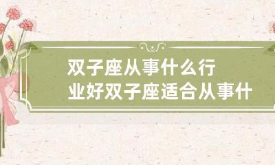 双子座的人群该选择哪些领域与行业，什么样的职业与工作才最适合于他们？
