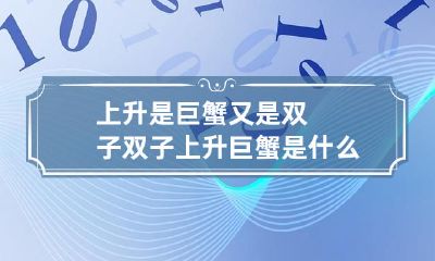 双子座上升和巨蟹座上升的含义和影响是什么？