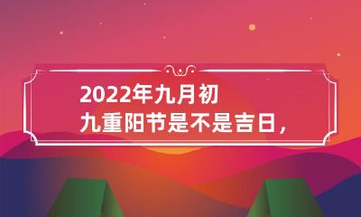 2022年九月初九重阳节作为吉日，是否适宜于安门以及装新门？