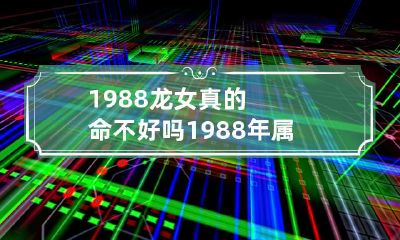吉凶参半的命运：探讨1988年属龙女的吉凶较量