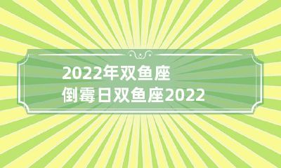2022年双鱼座必遭遇的劫难——揭秘双鱼座倒霉日！