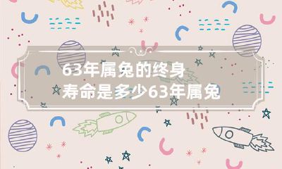 63岁属兔人的预期寿命到底有多长时间呢？