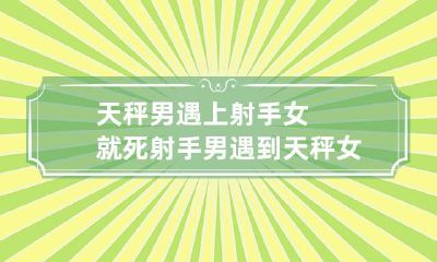 天秤男与射手女的搭配致命 然而，射手男与天秤女的结合同样难以成功