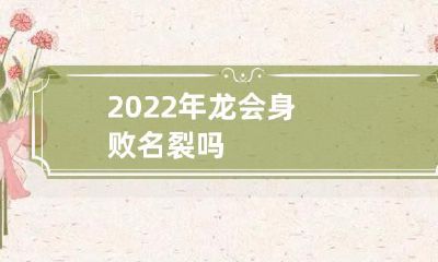 即将到来的2022年，龙会经历名声扫地和威信受损的命运吗？