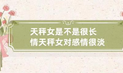 天秤女的感情态度：长情还是淡漠？