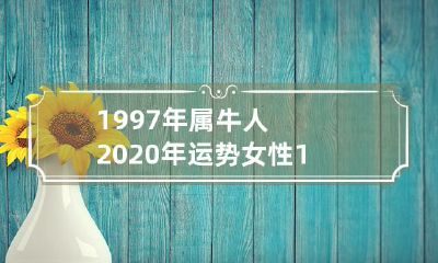 探寻1997年属牛女性的2020年星运和人生沿程