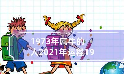 针对属牛人的1973年生肖，探究其在2021年的运势和展望