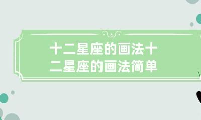 易懂，初学者也能轻松掌握的十二星座绘画技巧分享