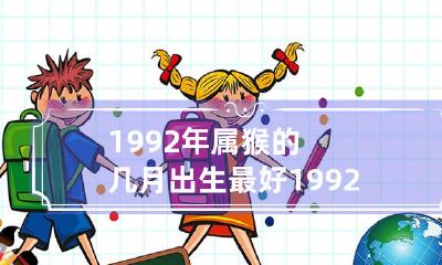 在1992年，如果你是属猴的话，那么在哪几个月出生最为有利呢？