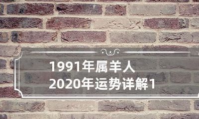 1991年出生的属羊人，2020年运势详解：从全年运程到每月运势分析！