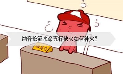 纳音五行长流水命五行缺火怎样补火？