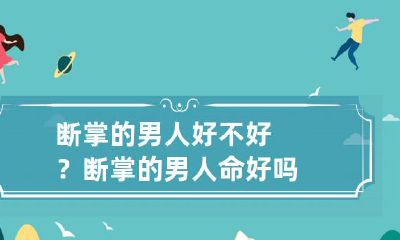 断掌的男人好不好？ 断掌的男人命好吗