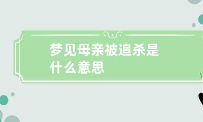 梦见母亲被追杀是什么意思