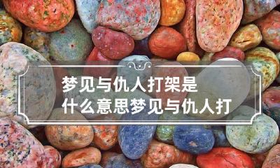 梦见与仇人打架是什么意思 梦见与仇人打架意味着什么