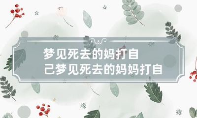 梦见死去的妈打自己 梦见死去的妈妈打自己