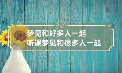 梦见和好多人一起听课 梦见和很多人一起听数学课