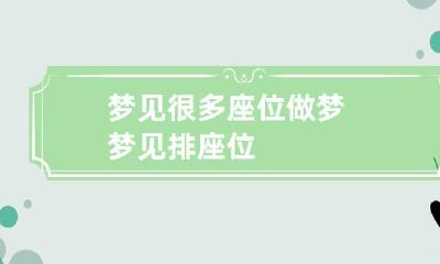 梦见很多座位 做梦梦见排座位