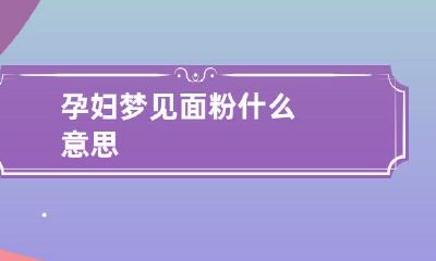 孕妇梦见面粉什么意思