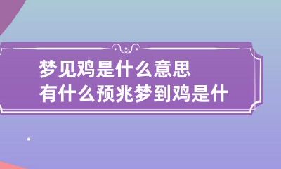 梦见鸡是什么意思有什么预兆 梦到鸡是什么意思啊