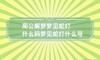 周公解梦梦见蛇打什么码 梦见蛇打什么号码