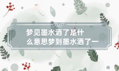 梦见墨水洒了是什么意思 梦到墨水洒了一地