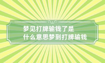 梦见打牌输钱了是什么意思 梦到打牌输钱是什么意思