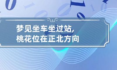 梦见坐车坐过站,桃花位在正北方向