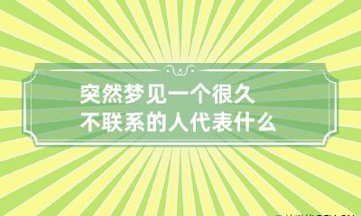 突然梦见一个很久不联系的人代表什么