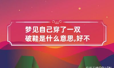 梦见自己穿了一双破鞋是什么意思,好不好,代表什么