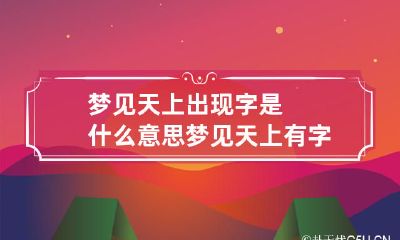 梦见天上出现字是什么意思 梦见天上有字什么意思
