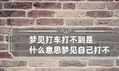梦见打车打不到是什么意思 梦见自己打不了车是什么意思