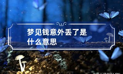 梦见钱意外丢了是什么意思