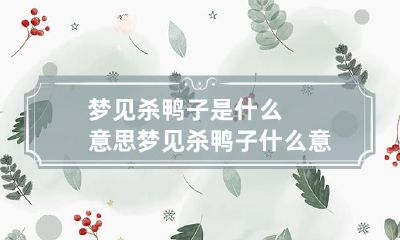 梦见杀鸭子是什么意思 梦见杀鸭子什么意思?