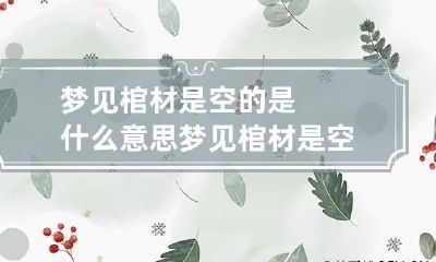 梦见棺材是空的是什么意思 梦见棺材是空的好吗