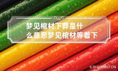 梦见棺材下葬是什么意思 梦见棺材等着下葬