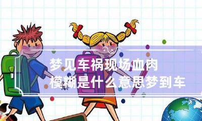 梦见车祸现场血肉模糊是什么意思 梦到车祸血肉横飞是什么兆头