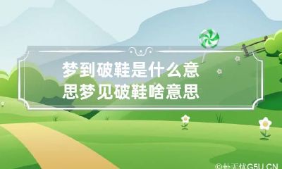 梦到破鞋是什么意思 梦见破鞋啥意思