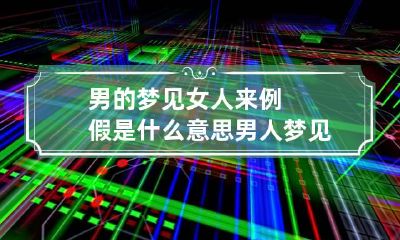 男的梦见女人来例假是什么意思 男人梦见女人来月经好不好
