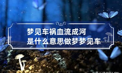梦见车祸血流成河是什么意思 做梦梦见车祸血