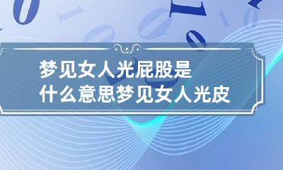 梦见女人光屁股是什么意思 梦见女人光皮股