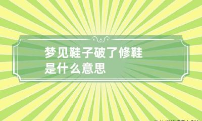 梦见鞋子破了修鞋是什么意思
