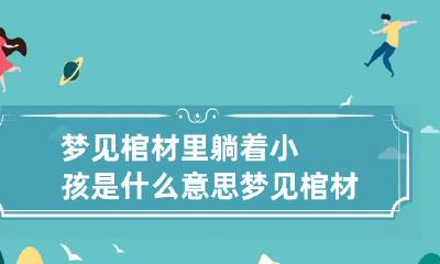 梦见棺材里躺着小孩是什么意思 梦见棺材里躺着小孩子怎么回事