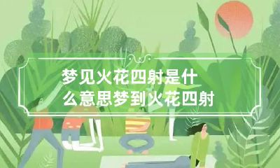 梦见火花四射是什么意思 梦到火花四射