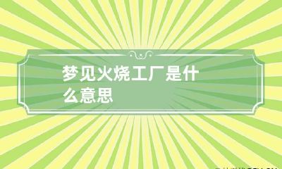 梦见火烧工厂是什么意思