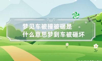 梦见车被撞被砸是什么意思 梦到车被砸坏了好不好