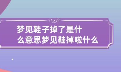 梦见鞋子掉了是什么意思 梦见鞋掉啦什么意思