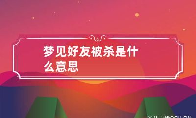 梦见好友被杀是什么意思