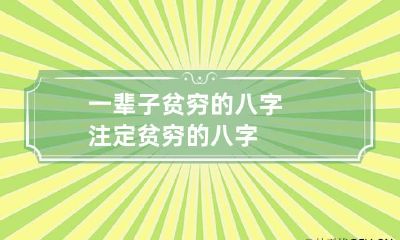 一辈子贫穷的八字 注定贫穷的八字